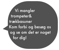               Vi mangler trompeter& trækbasuner 
Kom forbi og besøg os og se om det er noget for dig!
